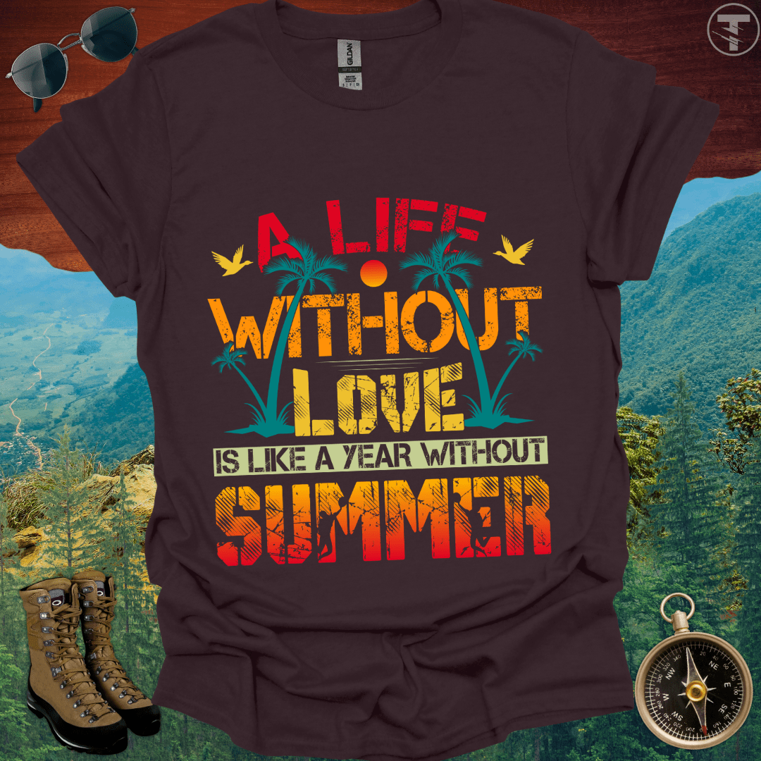 A Life Without Love is Like a Year Without Summer T-Shirt