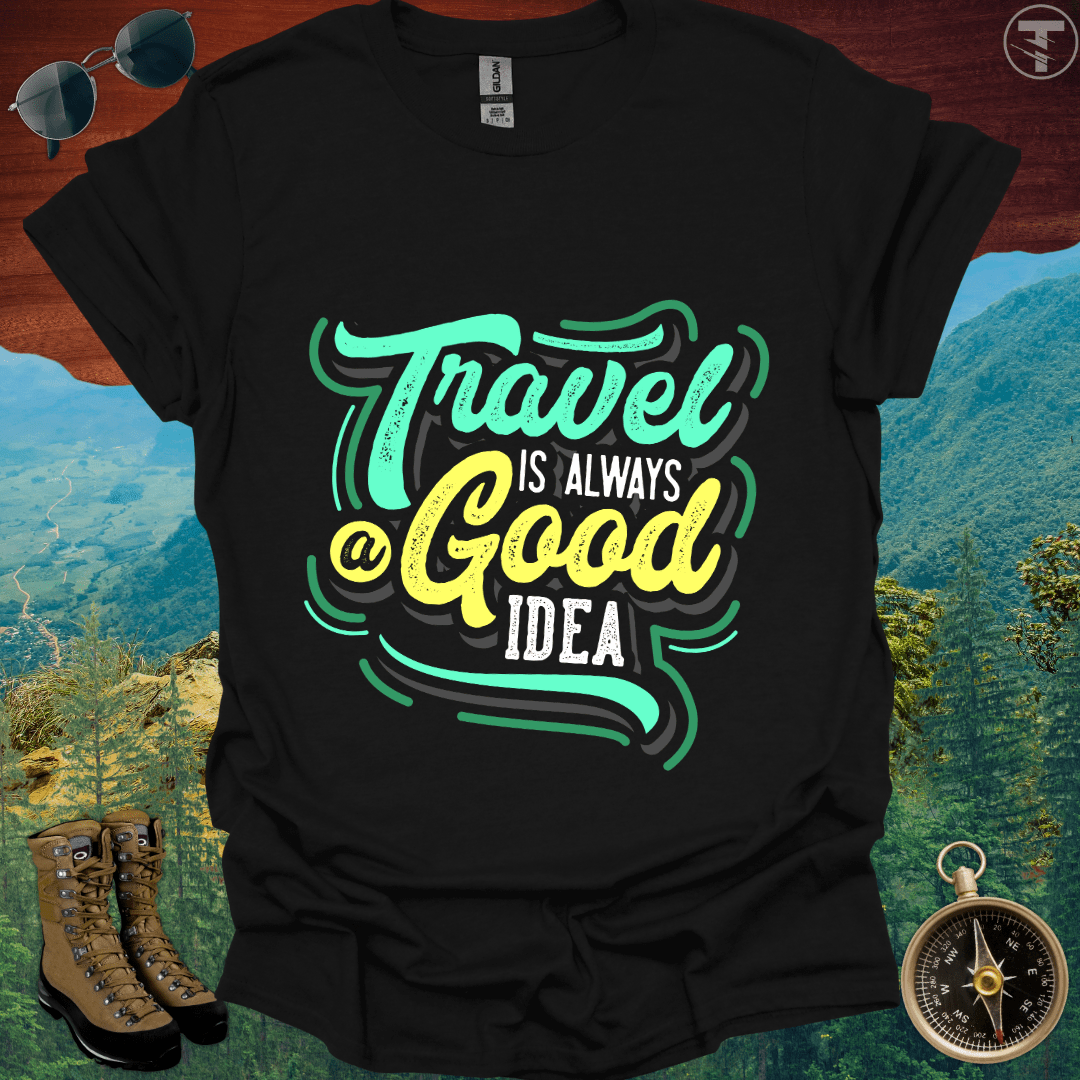 Travel is Always a Good Idea T-Shirt